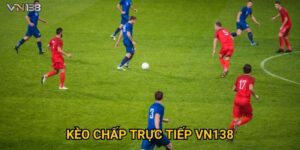 Kèo Chấp Trực Tiếp Vn138 – Bí Quyết Bắt Kèo Chuẩn Nhất