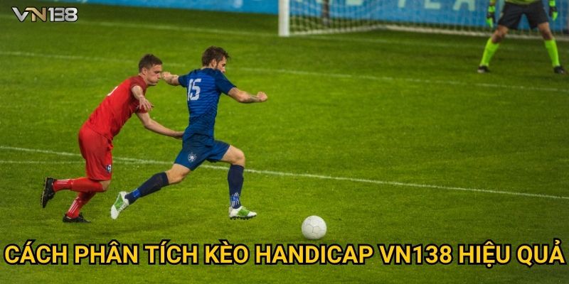 Cách phân tích Kèo Handicap Vn138 hiệu quả