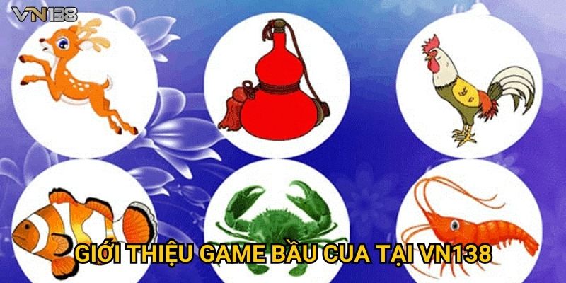Bầu Cua Vn138 – Hướng Dẫn Chơi Và Mẹo Thắng Dễ Dàng 2 Giới thiệu game bầu cua tại Vn138